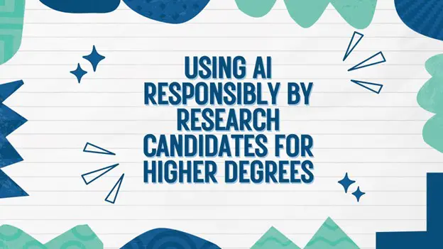 Using AI Responsibly by Research Candidates for Higher Degrees
